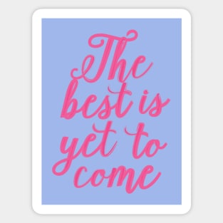 The Best Is Yet To Come Sticker